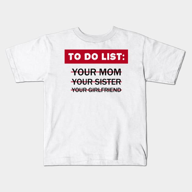 To Do List Your Mom Your Sister Your Girlfriend Kids T-Shirt by Clara switzrlnd